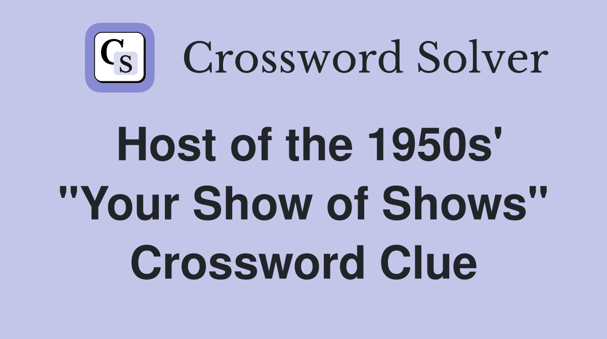 Host of the 1950s' "Your Show of Shows" Crossword Clue