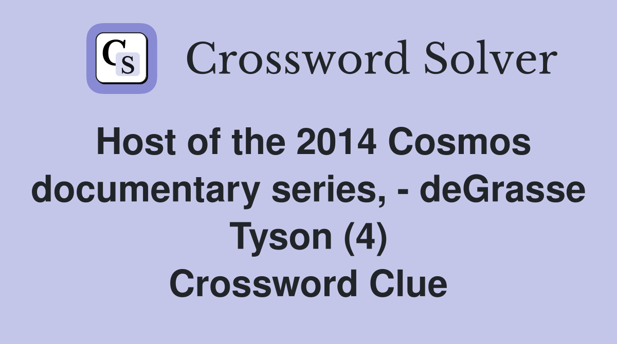 Host of the 2014 Cosmos documentary series, - deGrasse Tyson (4) Crossword Clue