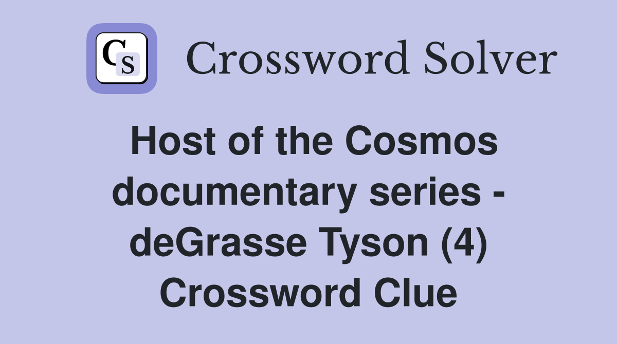 Host of the Cosmos documentary series - deGrasse Tyson (4) Crossword Clue