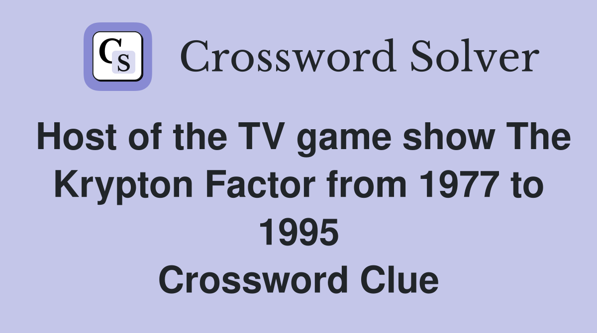 Host of the TV game show The Krypton Factor from 1977 to 1995 Crossword Clue