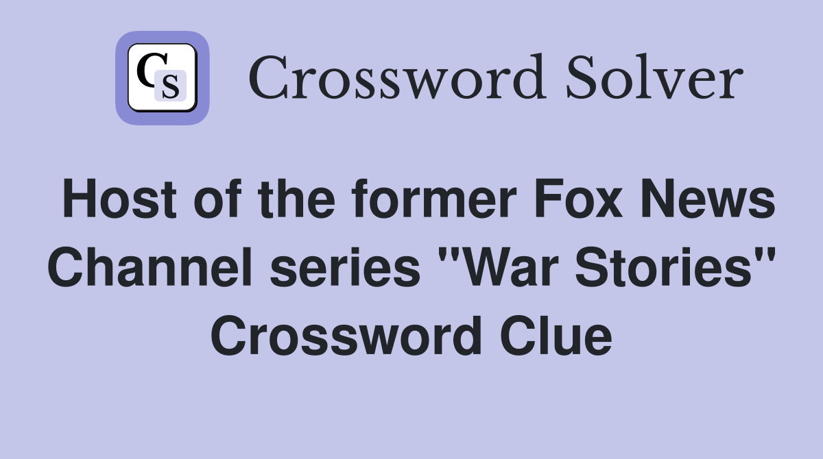 Host of the former Fox News Channel series "War Stories" Crossword Clue