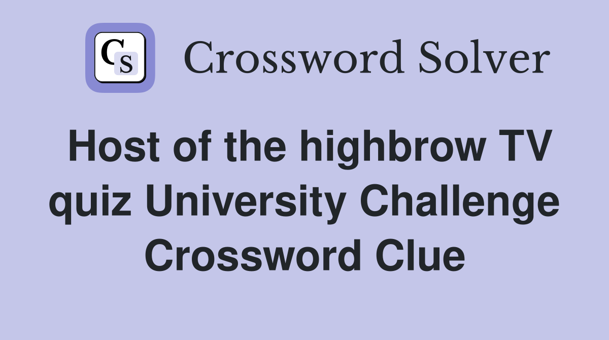Host of the highbrow TV quiz University Challenge Crossword Clue