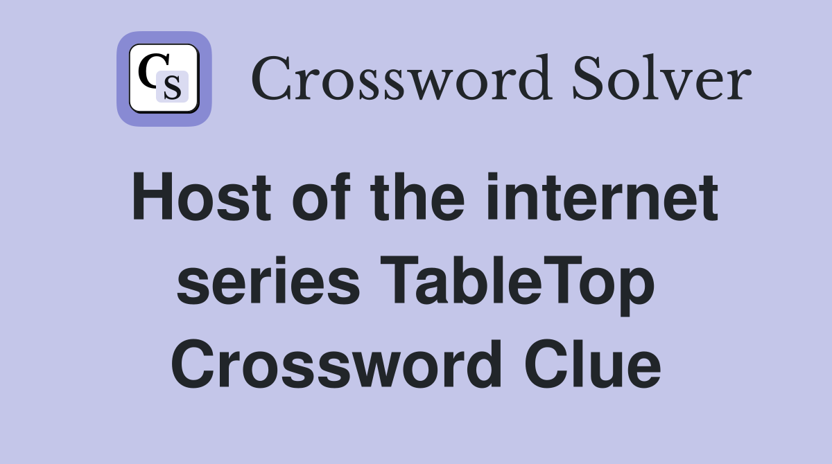 Host of the internet series TableTop Crossword Clue