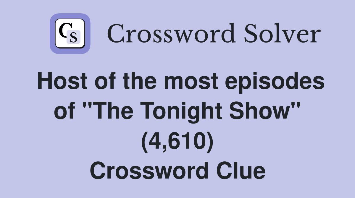 Host of the most episodes of "The Tonight Show" (4,610) Crossword Clue