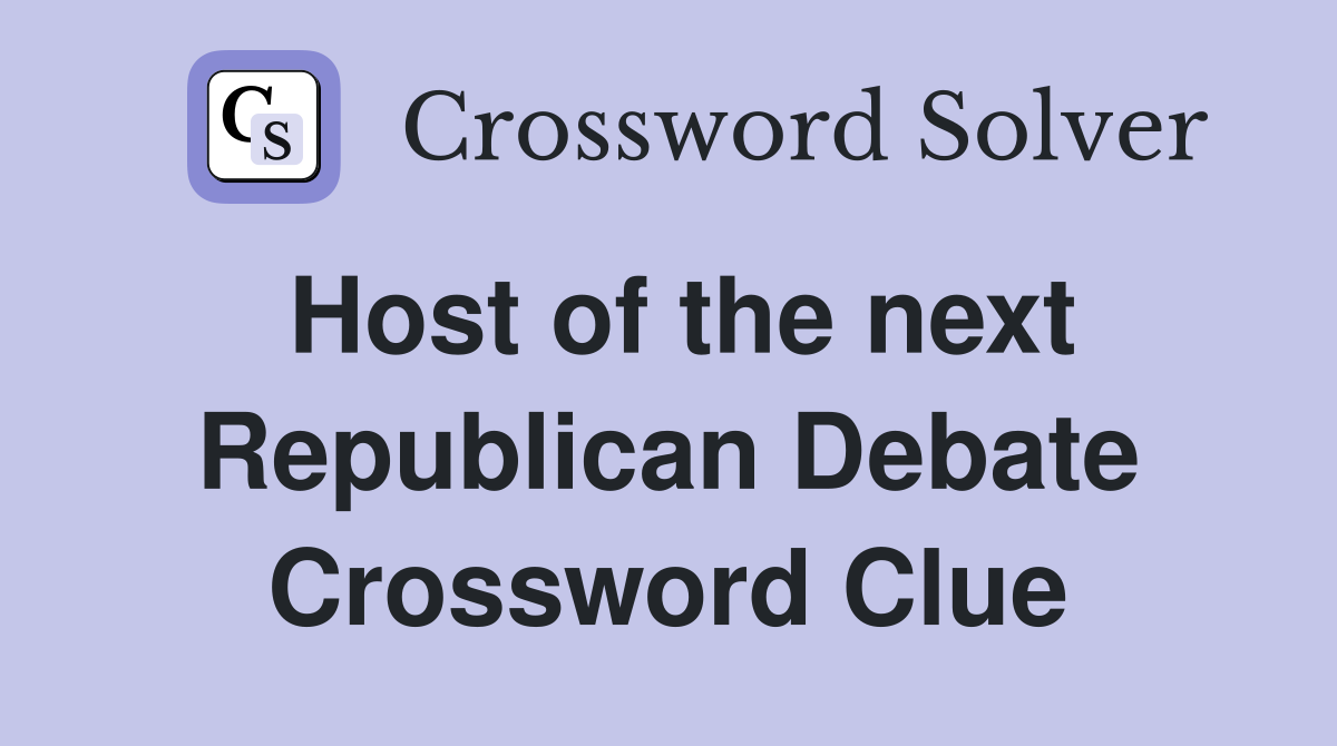 Host of the next Republican Debate Crossword Clue