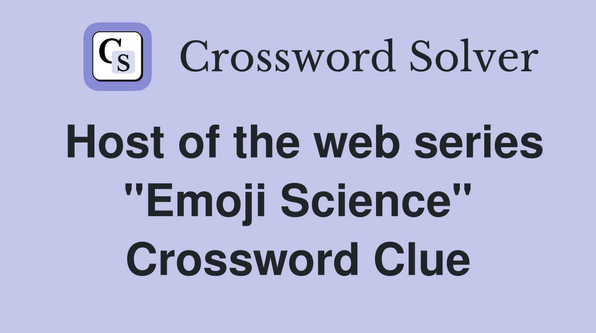 Host of the web series "Emoji Science" Crossword Clue