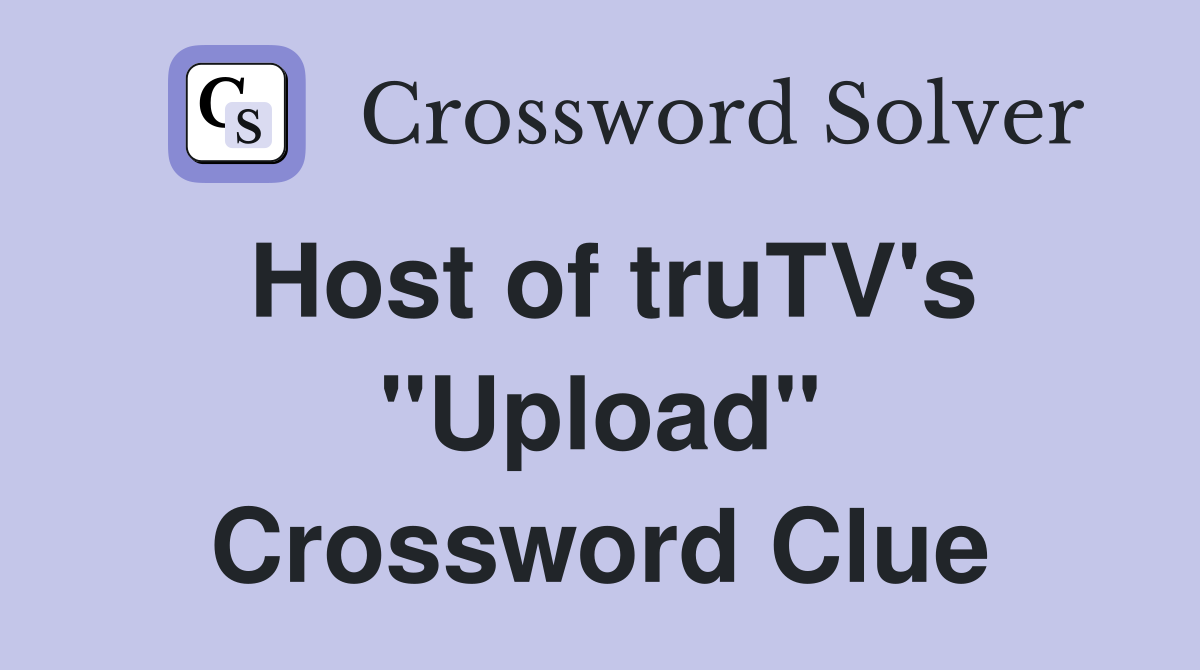 Host of truTV's "Upload" Crossword Clue