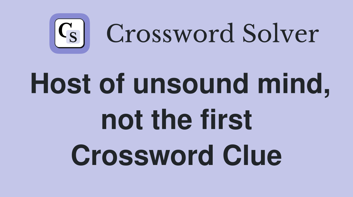 Host of unsound mind, not the first Crossword Clue