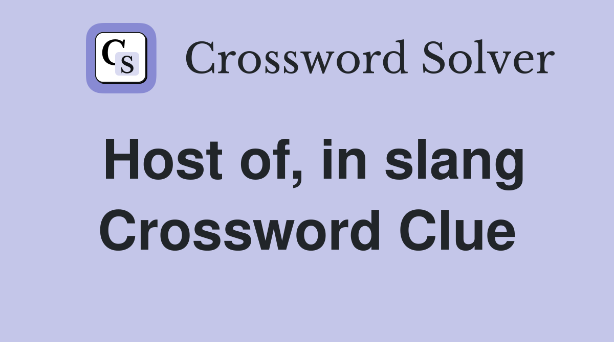 Host of, in slang Crossword Clue