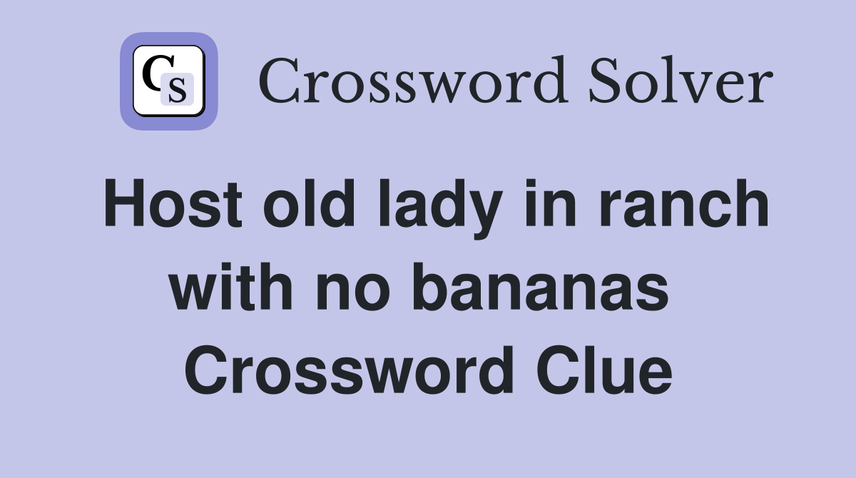 Host old lady in ranch with no bananas  Crossword Clue