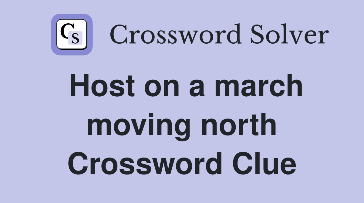 Host on a march moving north Crossword Clue