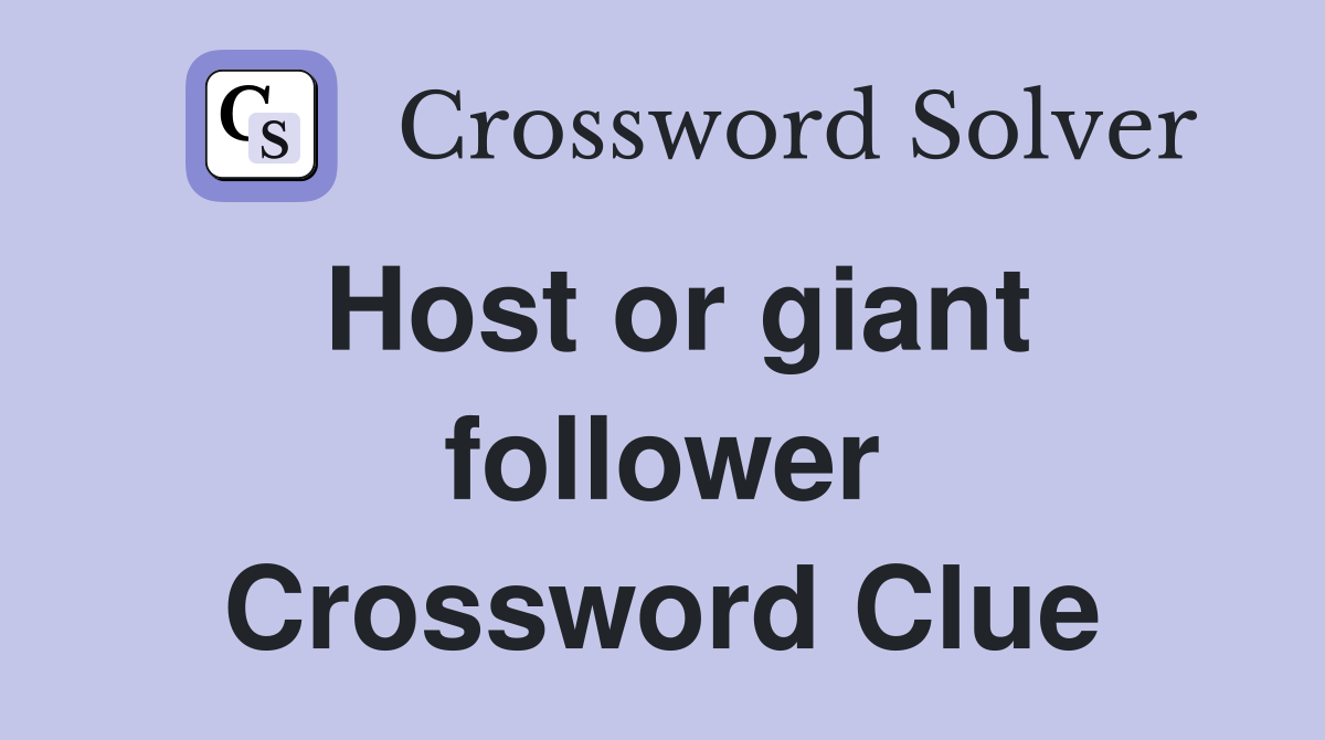 Host or giant follower Crossword Clue