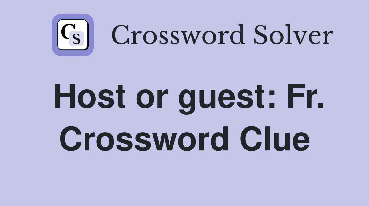 Host or guest: Fr. Crossword Clue