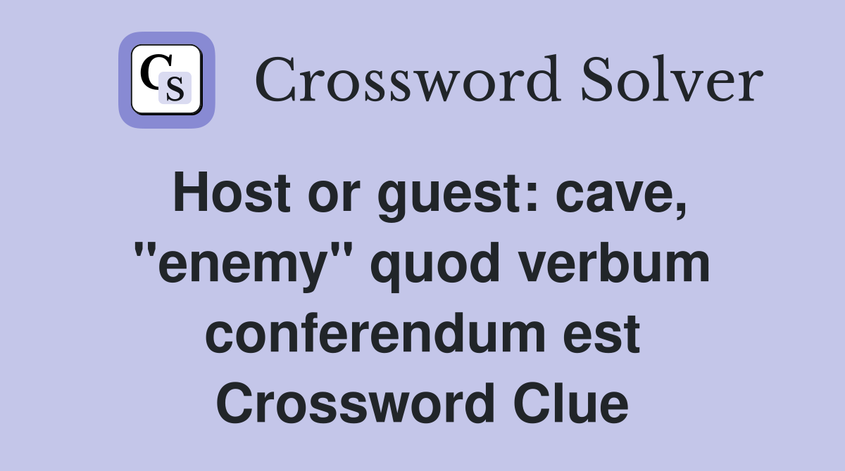 Host or guest: cave, "enemy" quod verbum conferendum est Crossword Clue