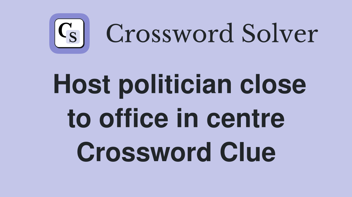 Host politician close to office in centre Crossword Clue