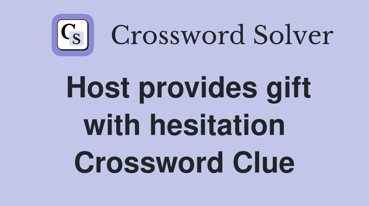 Host provides gift with hesitation Crossword Clue