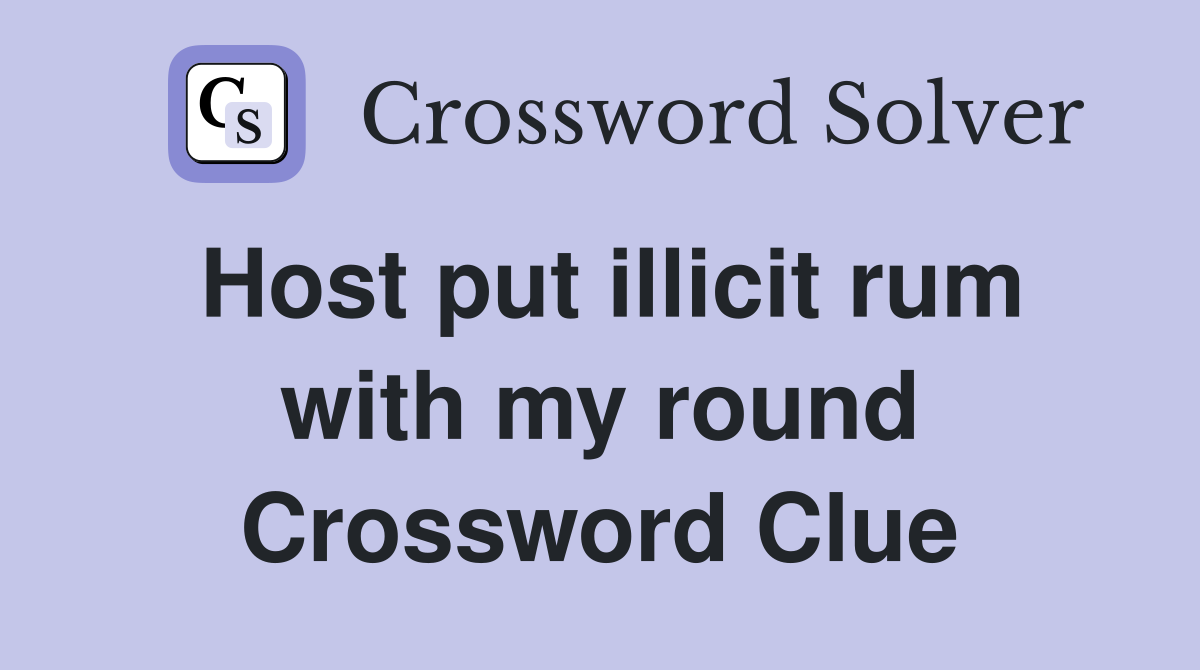Host put illicit rum with my round Crossword Clue