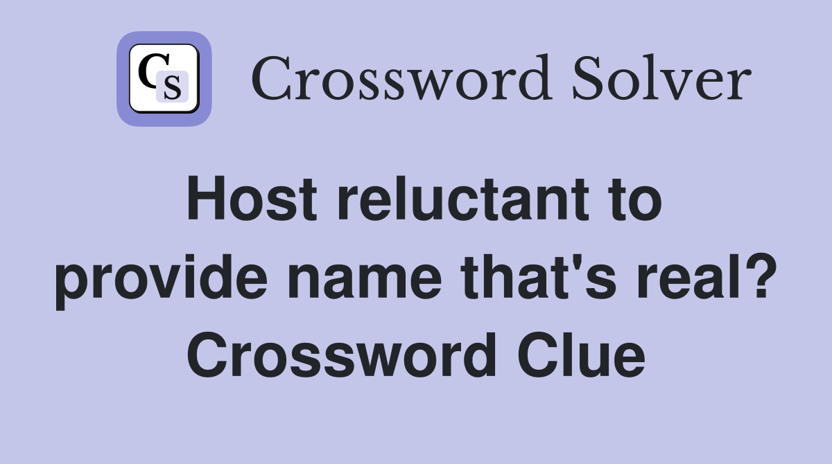 Host reluctant to provide name that's real? Crossword Clue