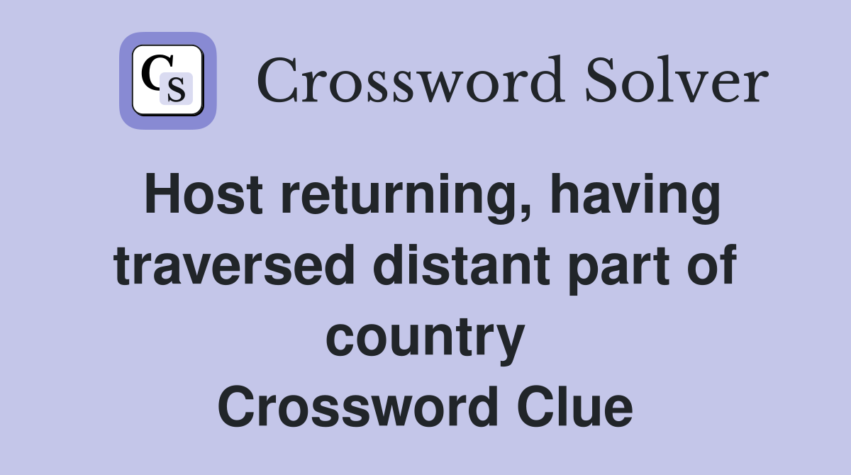 Host returning, having traversed distant part of country Crossword Clue