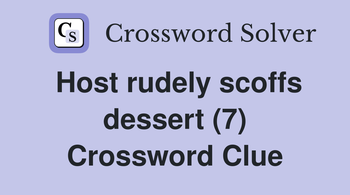 Host rudely scoffs dessert (7) Crossword Clue