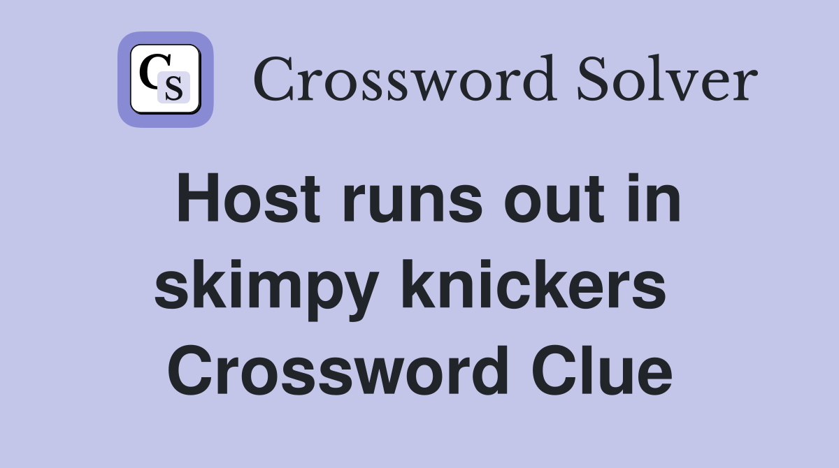 Host runs out in skimpy knickers  Crossword Clue