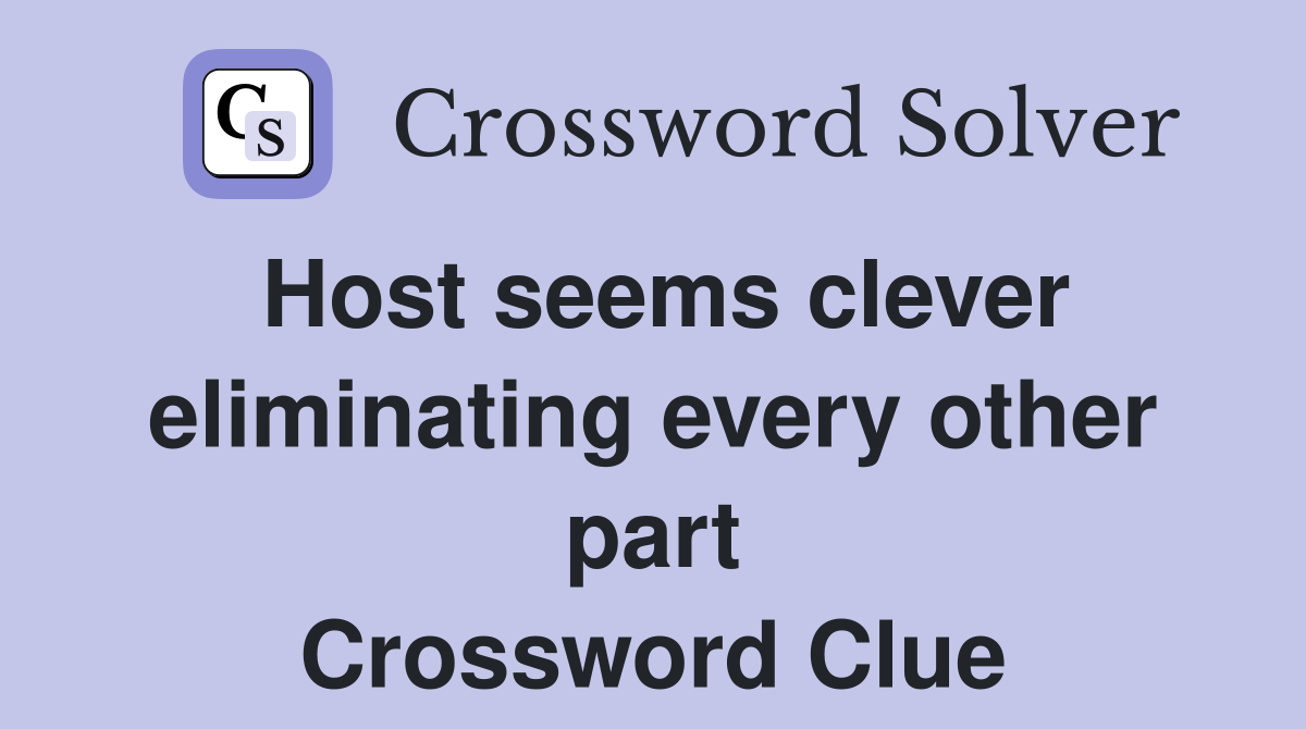 Host seems clever eliminating every other part Crossword Clue