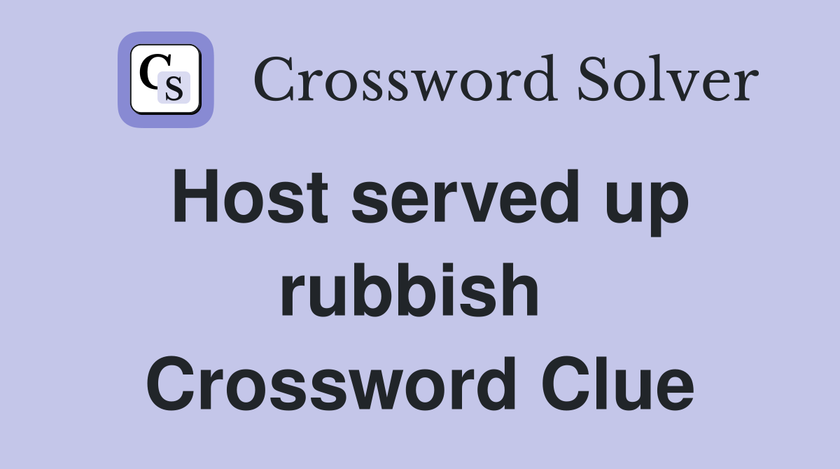 Host served up rubbish  Crossword Clue