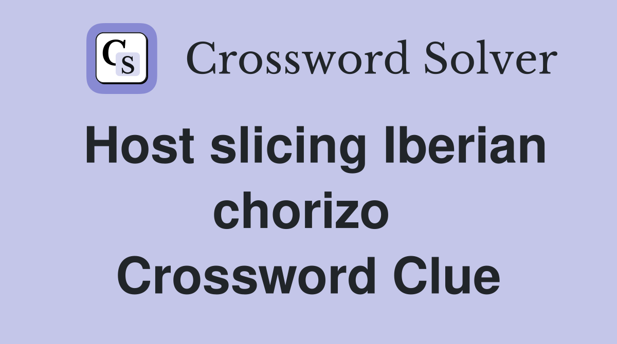 Host slicing Iberian chorizo  Crossword Clue