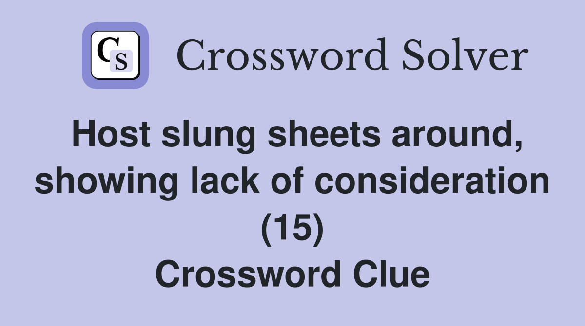 Host slung sheets around, showing lack of consideration (15) Crossword Clue