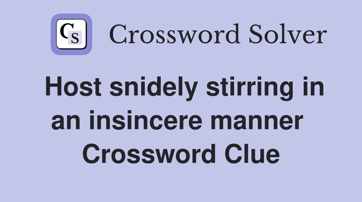Host snidely stirring in an insincere manner  Crossword Clue