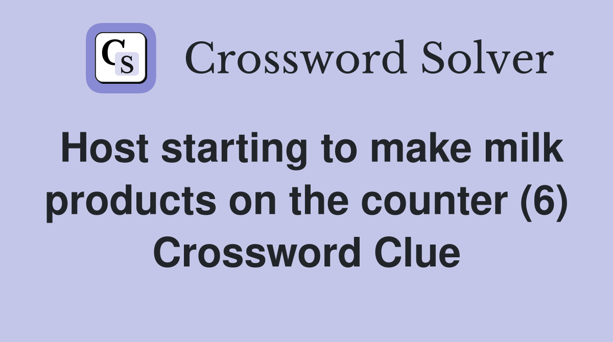 Host starting to make milk products on the counter (6) Crossword Clue