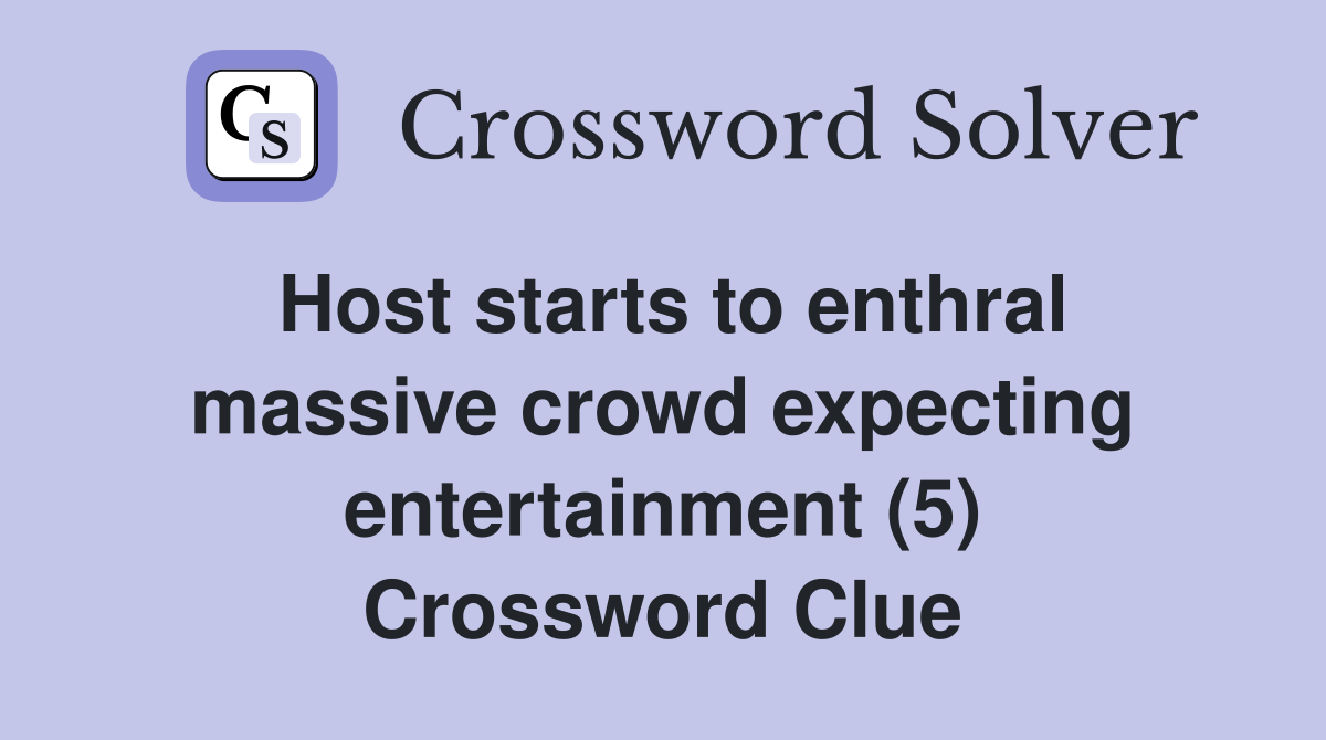 Host starts to enthral massive crowd expecting entertainment (5) Crossword Clue