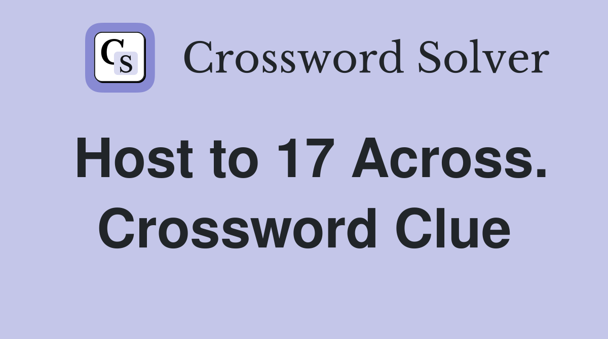 Host to 17 Across. Crossword Clue