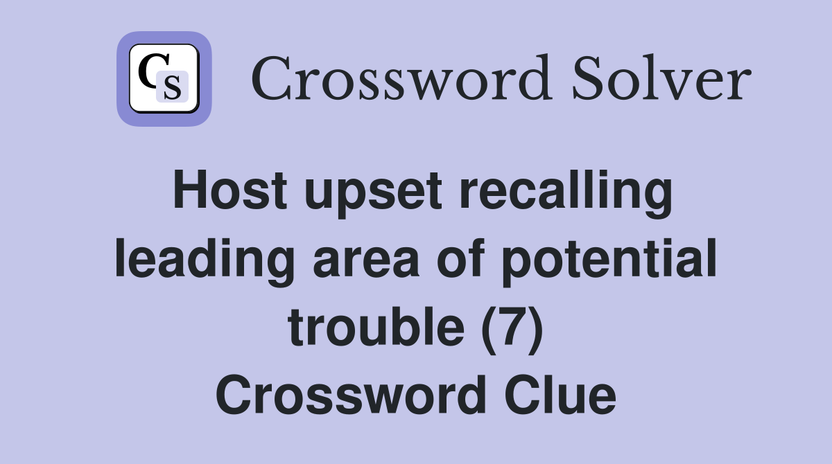Host upset recalling leading area of potential trouble (7) Crossword Clue