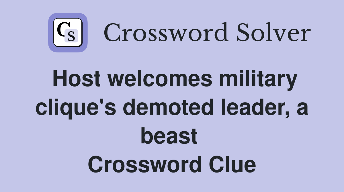 Host welcomes military clique's demoted leader, a beast  Crossword Clue