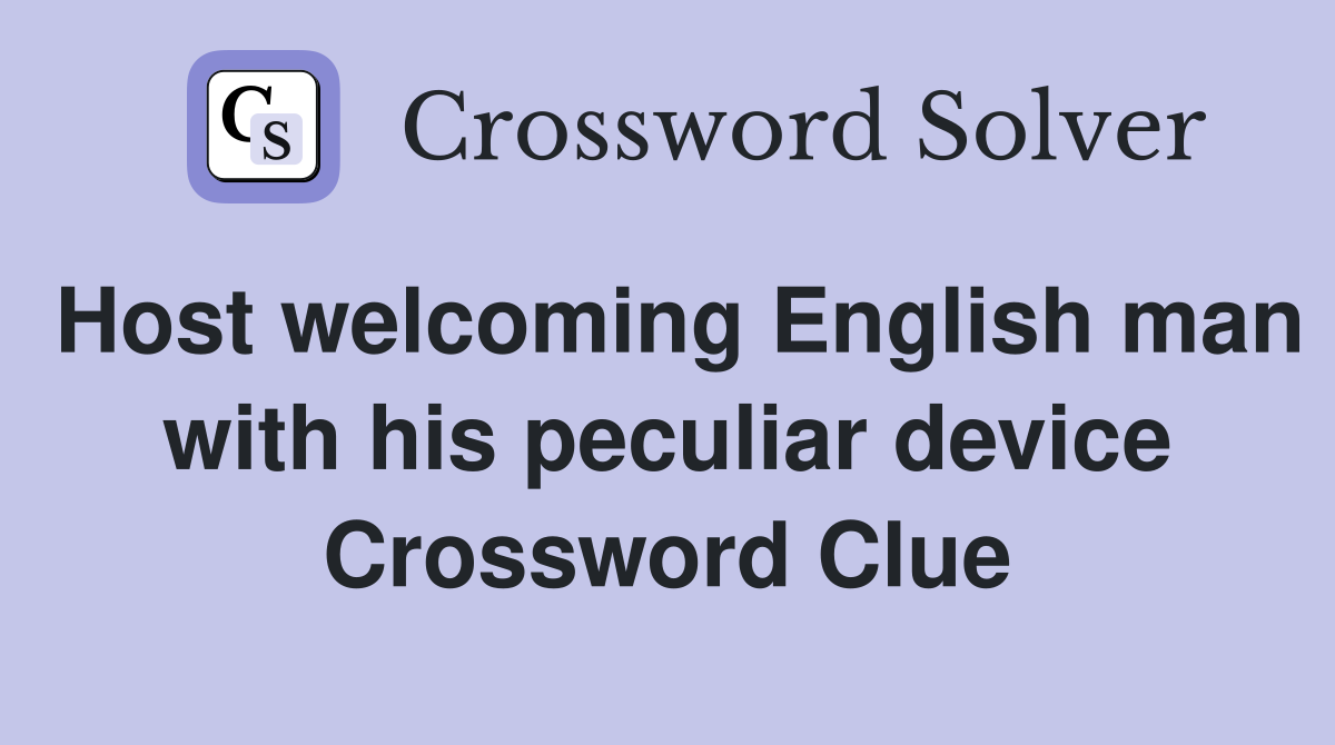 Host welcoming English man with his peculiar device Crossword Clue