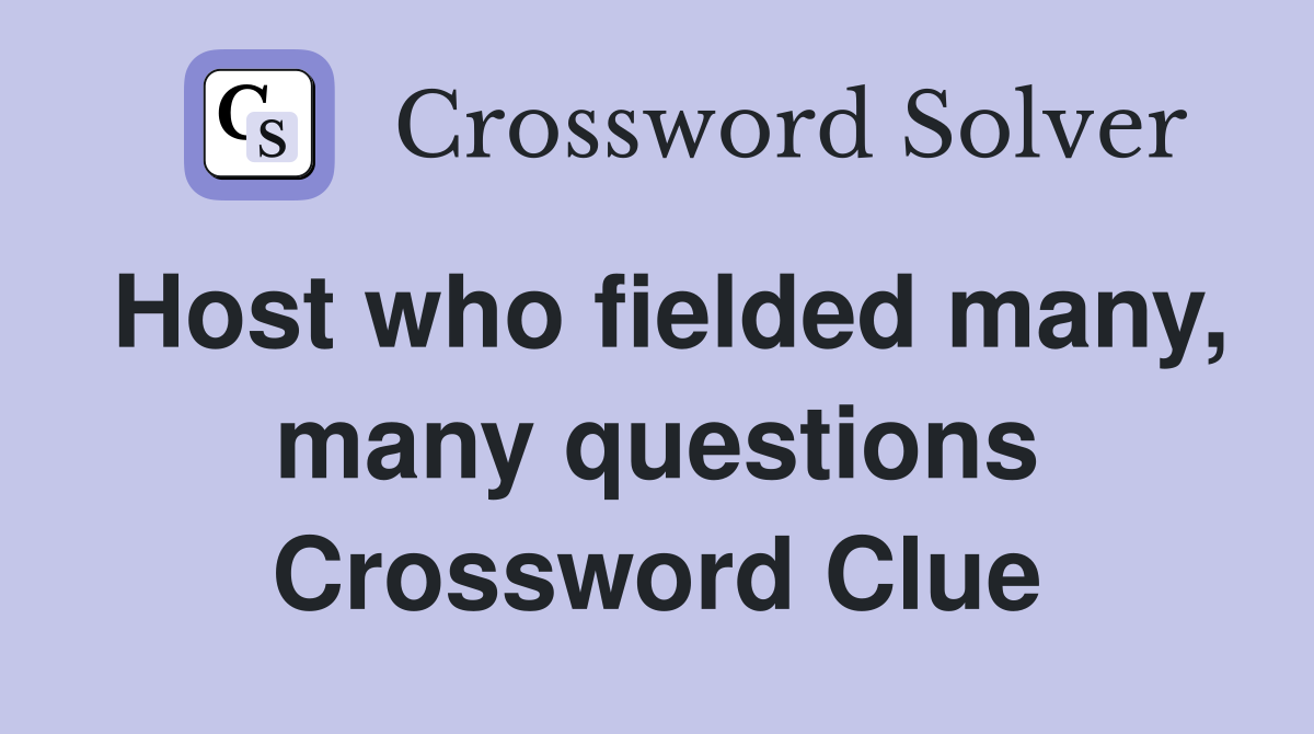 Host who fielded many, many questions Crossword Clue
