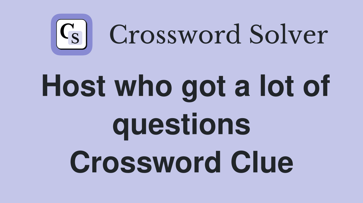 Host who got a lot of questions Crossword Clue