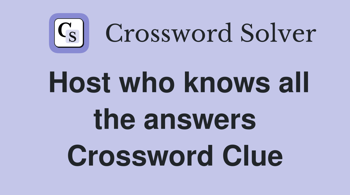 Host who knows all the answers Crossword Clue