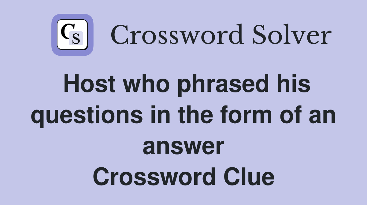 Host who phrased his questions in the form of an answer Crossword Clue
