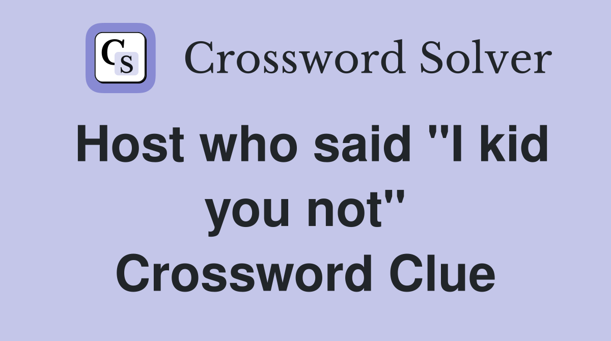 Host who said "I kid you not" Crossword Clue