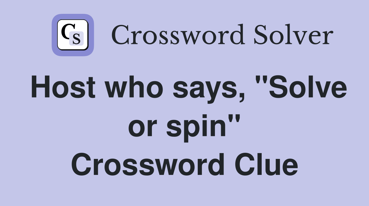 Host who says, "Solve or spin" Crossword Clue