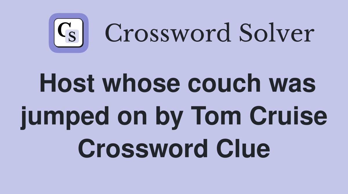 Host whose couch was jumped on by Tom Cruise Crossword Clue