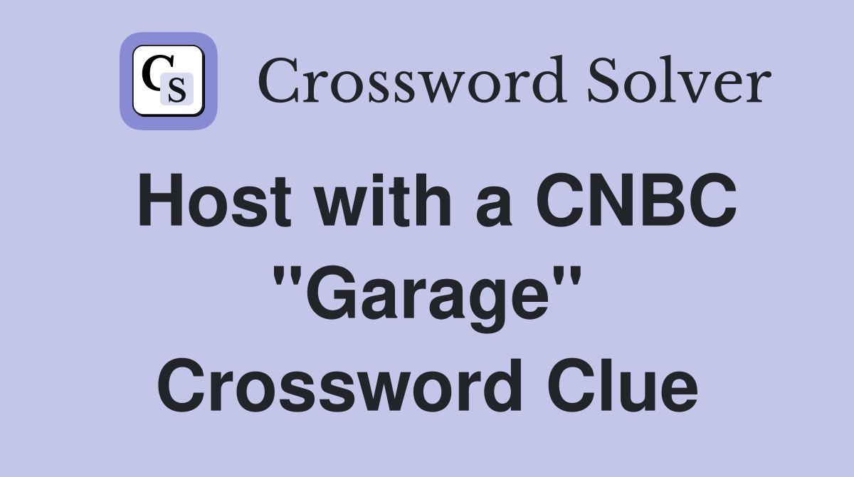Host with a CNBC ''Garage'' Crossword Clue