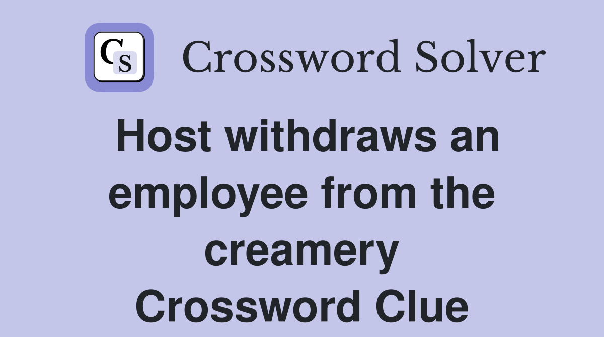 Host withdraws an employee from the creamery Crossword Clue