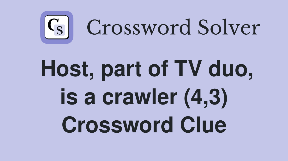 Host, part of TV duo, is a crawler (4,3) Crossword Clue