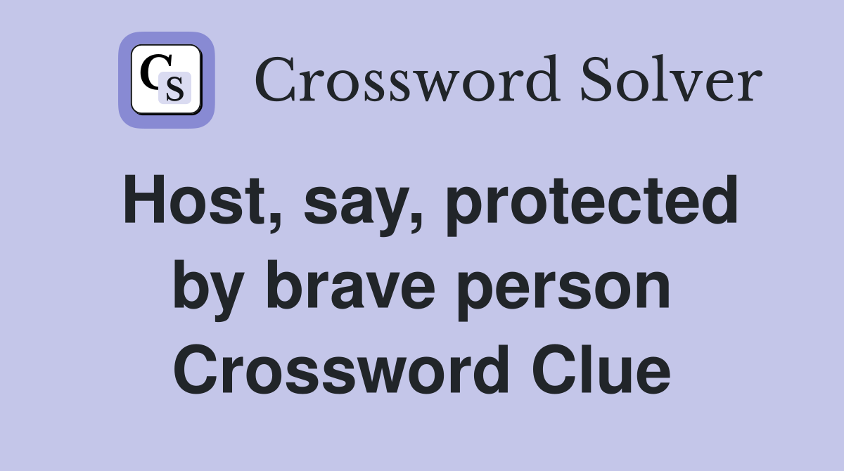 Host, say, protected by brave person Crossword Clue