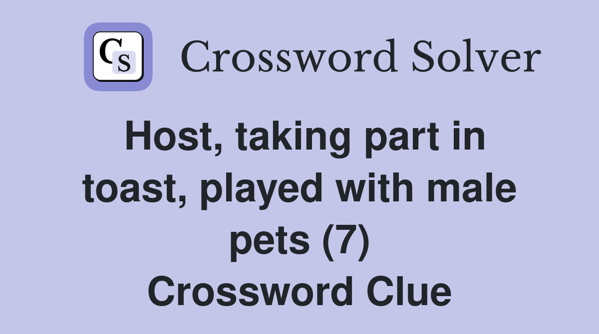 Host, taking part in toast, played with male pets (7) Crossword Clue