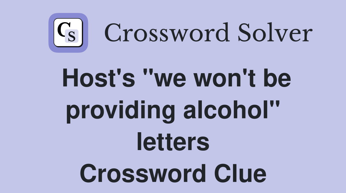Host's "we won't be providing alcohol" letters Crossword Clue