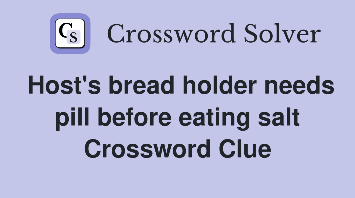 Host's bread holder needs pill before eating salt Crossword Clue